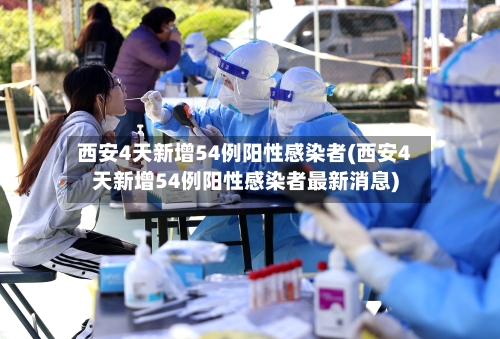 西安4天新增54例阳性感染者(西安4天新增54例阳性感染者最新消息)-第2张图片