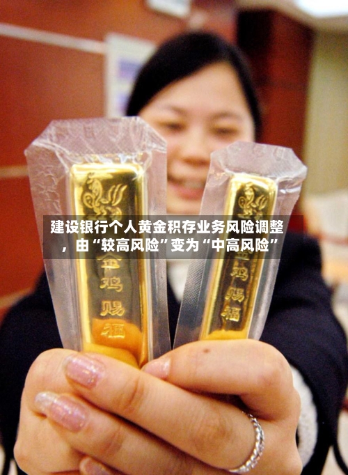 建设银行个人黄金积存业务风险调整，由“较高风险”变为“中高风险”