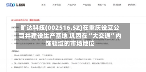 旷达科技(002516.SZ)在重庆设立公司并建设生产基地 巩固在“大交通”内饰领域的市场地位-第2张图片