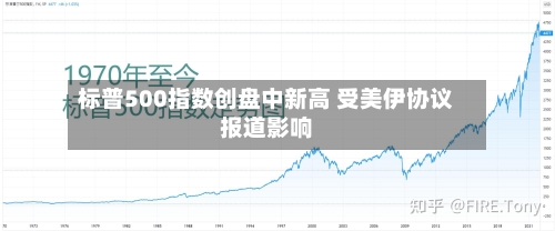 标普500指数创盘中新高 受美伊协议报道影响-第3张图片