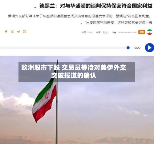 欧洲股市下跌 交易员等待对美伊外交突破报道的确认-第2张图片