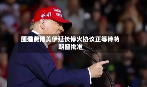 原油费用回落，传美伊延长停火协议正等待特朗普批准-第2张图片