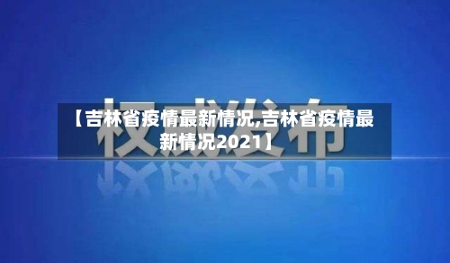 【吉林省疫情最新情况,吉林省疫情最新情况2021】
