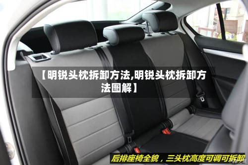 【明锐头枕拆卸方法,明锐头枕拆卸方法图解】