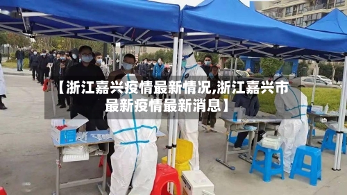【浙江嘉兴疫情最新情况,浙江嘉兴市最新疫情最新消息】-第2张图片