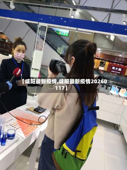 【咸阳最新疫情,咸阳最新疫情20260117】-第2张图片