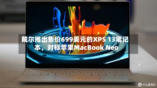 戴尔推出售价699美元的XPS 13笔记本	，对标苹果MacBook Neo-第2张图片