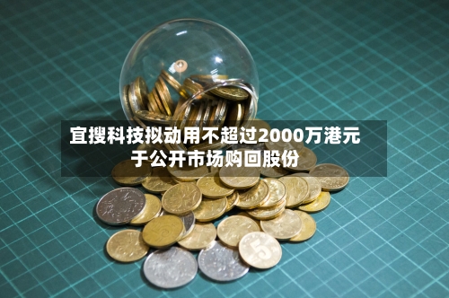 宜搜科技拟动用不超过2000万港元于公开市场购回股份-第2张图片