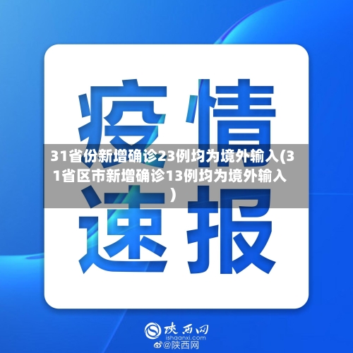 31省份新增确诊23例均为境外输入(31省区市新增确诊13例均为境外输入)