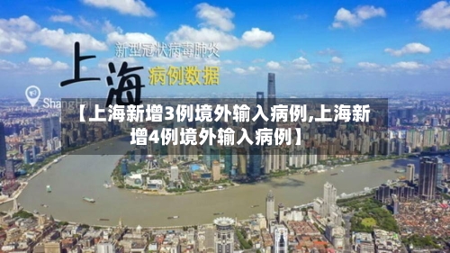 【上海新增3例境外输入病例,上海新增4例境外输入病例】
