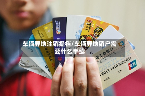 车辆异地注销提档/车辆异地销户需要什么手续-第3张图片