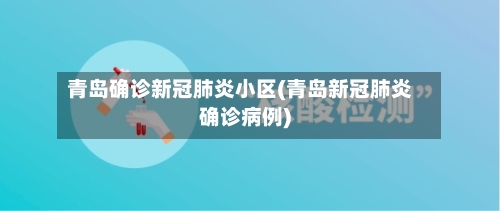 青岛确诊新冠肺炎小区(青岛新冠肺炎确诊病例)-第3张图片