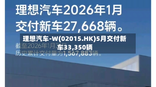 理想汽车-W(02015.HK)5月交付新车33,350辆-第3张图片