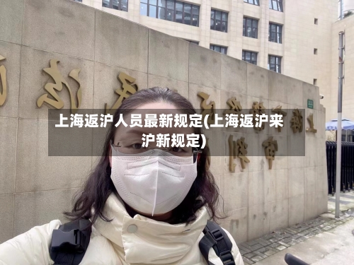 上海返沪人员最新规定(上海返沪来沪新规定)-第2张图片