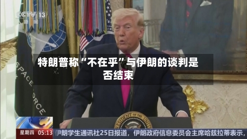 特朗普称“不在乎”与伊朗的谈判是否结束