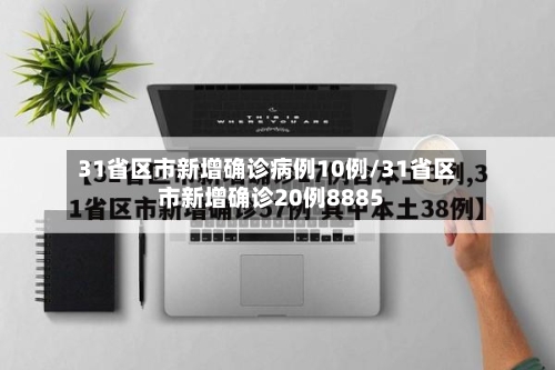 31省区市新增确诊病例10例/31省区市新增确诊20例8885