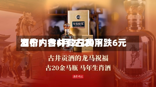 酒价内参6月2日费用
发布:古井贡古20下跌6元-第3张图片