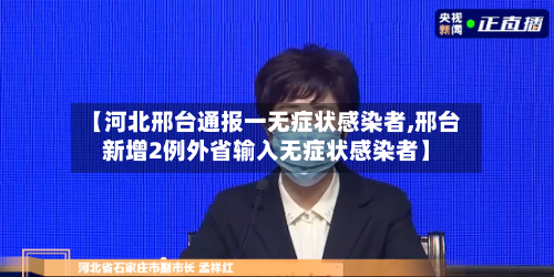 【河北邢台通报一无症状感染者,邢台新增2例外省输入无症状感染者】-第3张图片