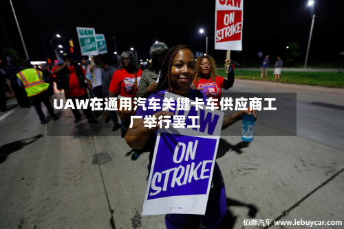 UAW在通用汽车关键卡车供应商工厂举行罢工