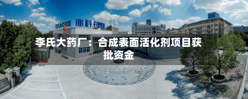 李氏大药厂:合成表面活化剂项目获批资金