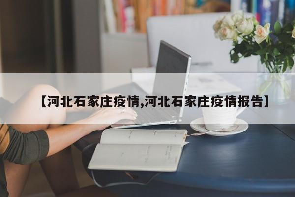 【河北石家庄疫情,河北石家庄疫情报告】