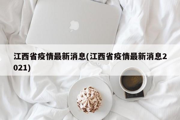 江西省疫情最新消息(江西省疫情最新消息2021)