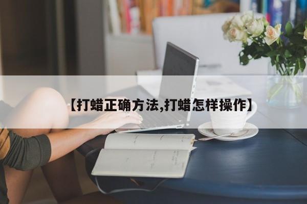 【打蜡正确方法,打蜡怎样操作】