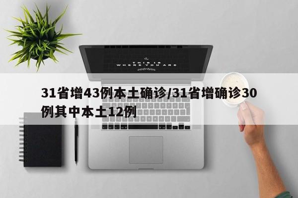 31省增43例本土确诊/31省增确诊30例其中本土12例