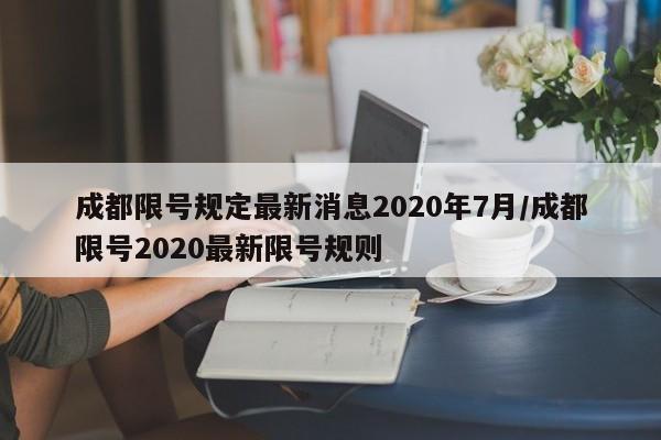 成都限号规定最新消息2020年7月/成都限号2020最新限号规则