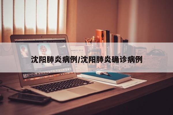 沈阳肺炎病例/沈阳肺炎确诊病例