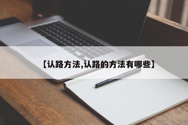 【认路方法,认路的方法有哪些】