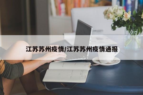 江苏苏州疫情/江苏苏州疫情通报